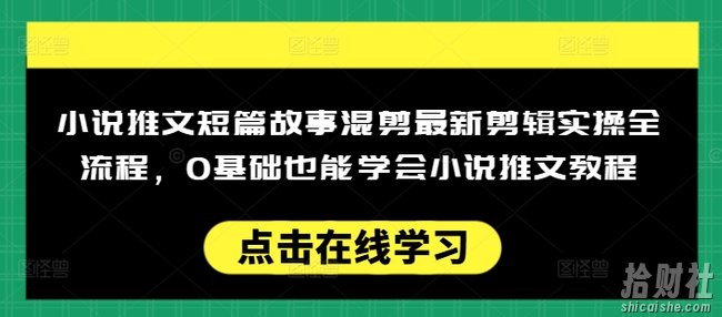 小说推文短篇故事混剪最新剪辑实操全流程,0基础也能学会小说推文教程,肯干多发日入多张