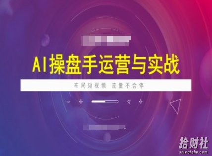 AI操盘手运营实战课程，布局短祝频，流量不会停