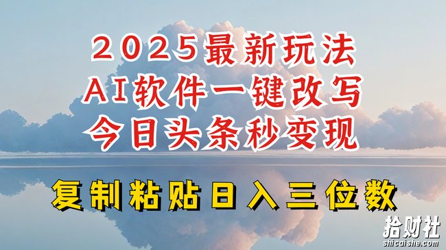今日头条2025最新升级玩法，AI软件一键写文，轻松日入三位数纯利，小白也能轻松上手