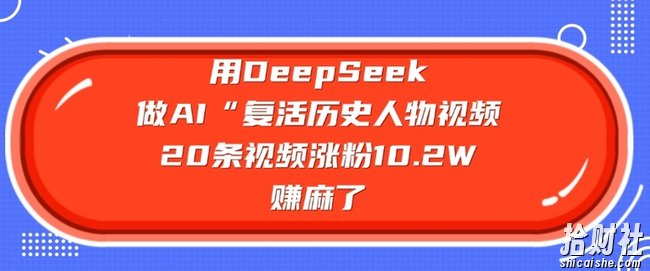 用DeepSeek做AI“复活历史人物”视频，20条视频涨粉10.2W，挣麻了