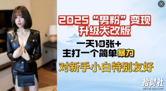 2025男粉变现全新玩法升级，日入上千简简单单，小白可轻松上手