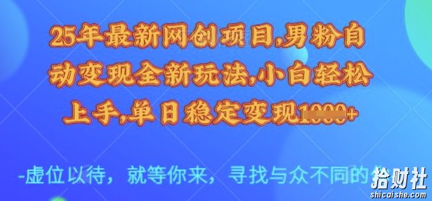 25年最新网创项目,男粉自动变现全新玩法,小白轻松上手,单日稳定变现多张【揭秘】