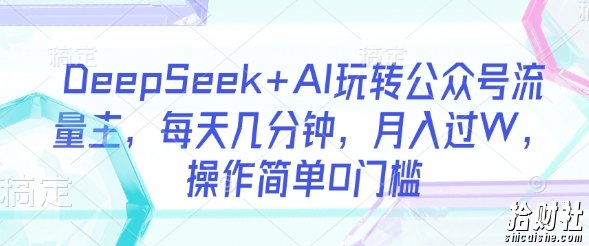 DeepSeek+AI玩转公众号流量主，每天几分钟，月入过W，操作简单0门槛