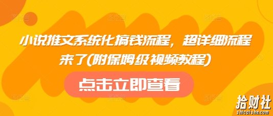 小说推文系统化搞钱流程，超详细流程来了(附保姆级视频教程)