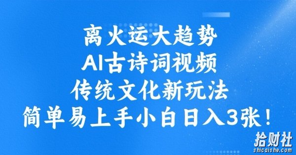离火运大趋势,ai古诗词视频,传统文化新玩法,简单易上手小白日入3张