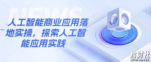 人工智能商业应用落地实操,探索人工智能应用实践