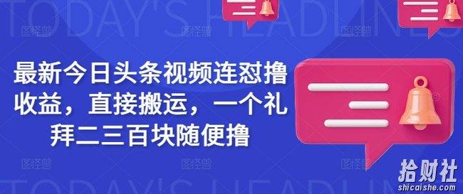 最新今日头条视频连怼撸收益，直接搬运，一个礼拜二三百块随便撸
