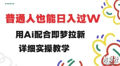 用ai配合即梦拉新,小白也能日入过w,详细实操教程【揭秘】