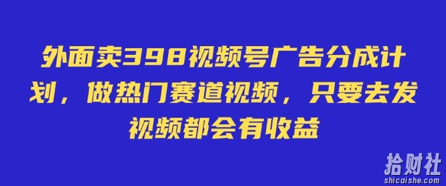 外面卖598视频号广告分成计划，不直播 不卖货 不露脸，只要去发视频都会有收益