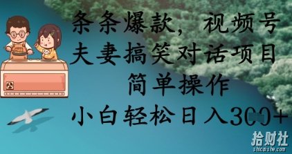 条条爆款，视频号夫妻搞笑对话项目，简单操作，小白轻松日入3张+