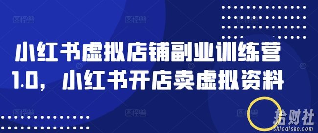 小红书虚拟店铺副业训练营1.0,小红书开店卖虚拟资料