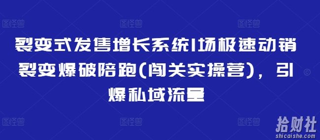 裂变式发售增长系统1场极速动销裂变爆破陪跑(闯关实操营)，引爆私域流量