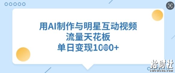 用AI制作与明星互动视频，流量天花板，单日变现多张
