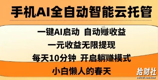 手机AI全自动智能云托管,一键AI启动,AI自动撸收益,支持1元无限体现,每天10分钟,小白懒人的春天【揭秘】