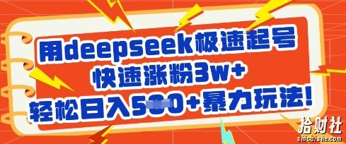 用deepseek极速起号,快速涨粉3w+,轻松日入5张+暴力玩法