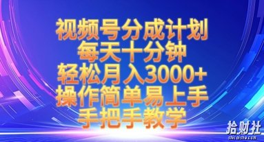 视频号分成计划，每天十分钟，轻松月入3k+，操作简单易上手，手把手教学