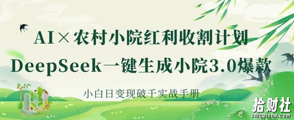 AI+农村小院红利收割：DeepSeek一键生成小院3.0爆款，小白日变现破千实战手册