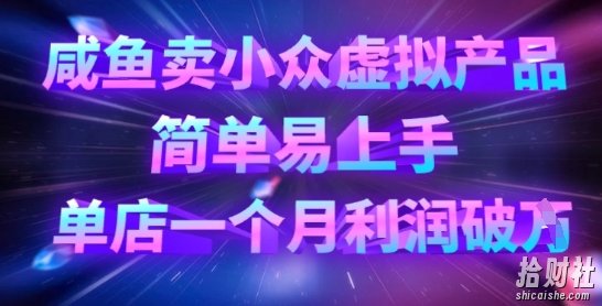 咸鱼卖小众虚拟产品，简单易上手，单店一个月利润破W