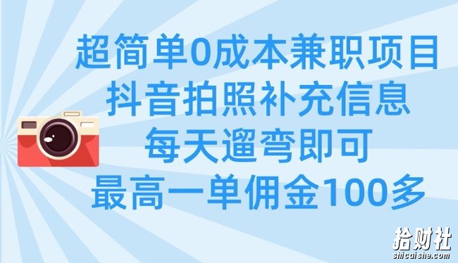 超简单0成本兼zhi项目，拍照补充信息，每天遛弯即可，最高一单佣金100多