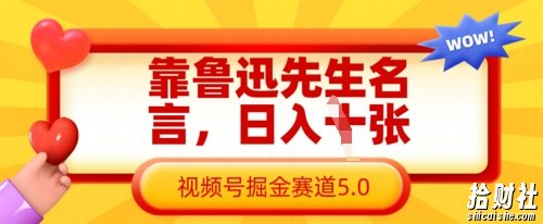 靠鲁迅先生名言，日入数张，视频号掘金赛道5.0