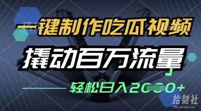 一键制作吃瓜视频，全平台发布，撬动百万流量，小白轻松上手，日入多张【揭秘】