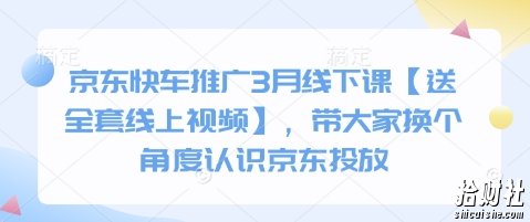 京东快车推广3月线下课【送全套线上视频】，带大家换个角度认识京东投放