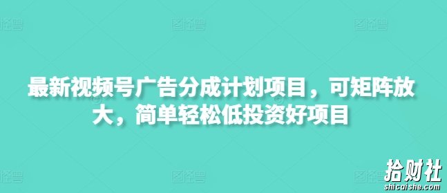 最新视频号广告分成计划项目,可矩阵放大,简单轻松低投入好项目
