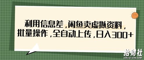 利用信息差，闲鱼卖虚拟资料，批量操作，全自动上传，日入3张