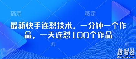 最新快手连怼技术，一分钟一个作品，一天连怼100个作品