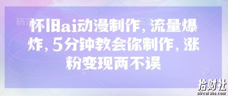 怀旧ai动漫制作，流量爆炸，5分钟教会你制作，涨粉变现两不误