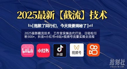 2025最新截流技术，工作室实操迭代打法，日轻松引粉300+，抖音+小红书+B站+视频号流量实操全流程