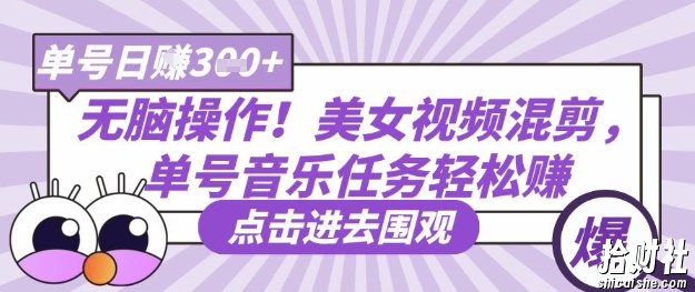 无脑操作!美女视频混剪,单号音乐任务轻松日入3张+