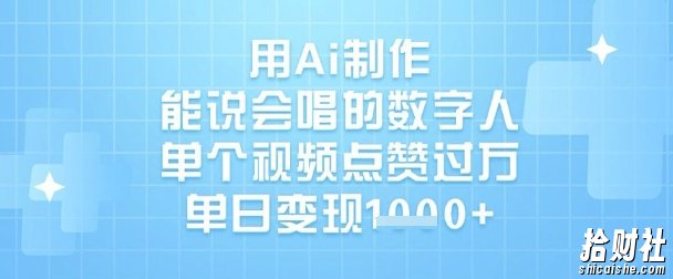 用Ai制作能说会唱的数字人，单个视频点赞过W，单日变现1k