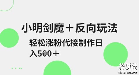 小明剑魔+反向玩法,轻松涨粉,可代接制作日入5张