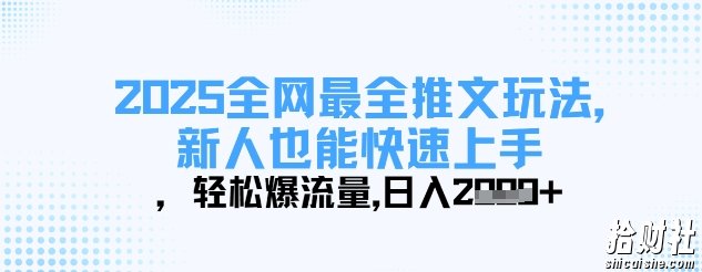 2025全网最全推文玩法,新人也能快速上手,轻松爆流量,日入多张