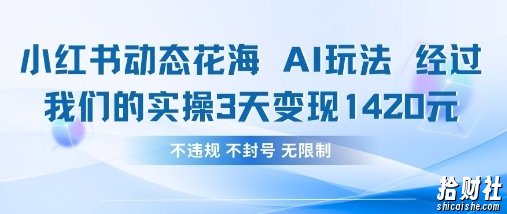 小红书动态花海AI玩法，我们实操3天变现1420