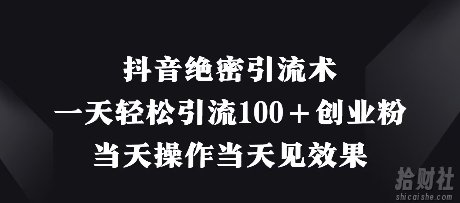抖音绝密引流术，一天轻松引流100+创业粉，当天操作当天见效果