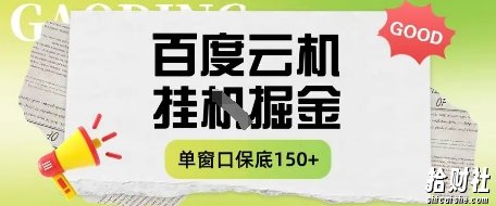 百度云机掘金项目实操课程单窗口保底5-10元月收益单窗口150+【揭秘】