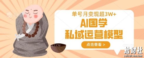 AI国学私域运营模型,单号月变现过W
