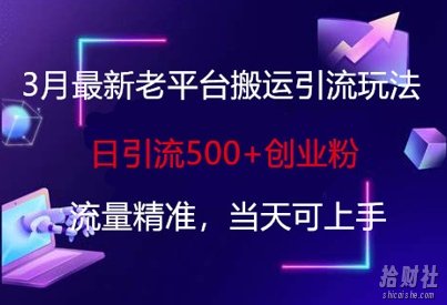 3月最新老平台搬运引流玩法，日引流500+创业粉，流量精准，当天可上手