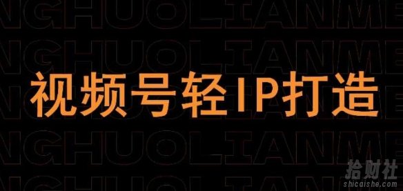 视频号线上课程，视频号轻IP打造