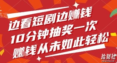 边看短剧边挣钱，10分钟抽奖一次，挣钱从未如此轻松【揭秘】