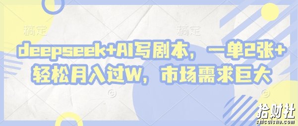 deepseek+AI写剧本,一单2张+ 轻松月入过W,市场需求巨大