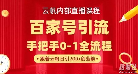 【云帆内部直播课】百家号高效引流 ,单号单日引300+精准创业粉,一分钟一条原创素材,引爆你的私域流量