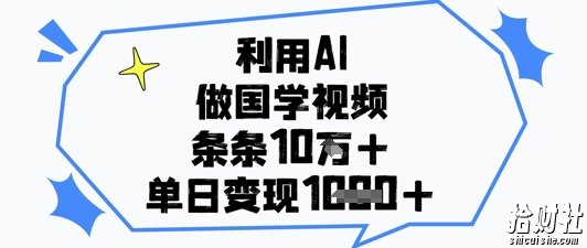 利用AI做国学视频，条条点赞10w+，单日变现1k+