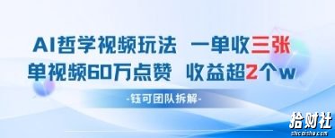 AI哲学视频新玩法 一单398元-单条视频60W点赞收益过W