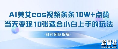 AI剑与美女cos视频，条条10W+点赞，当天变现多张，适合小白上手的好玩法