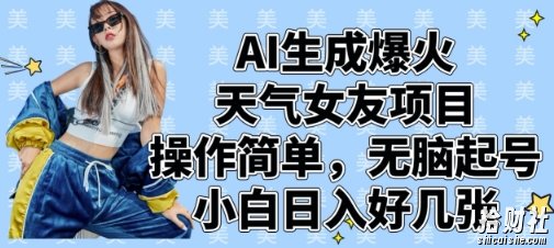 AI生成爆火天气女友项目,操作简单,无脑起号,小白日入好几张
