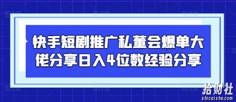 快手短剧推广私董会爆单大佬分享日入4位数经验分享