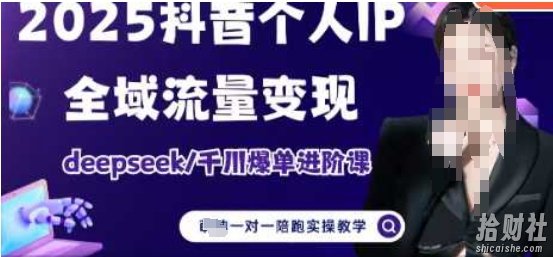 2025个人IP短视频带货(进阶版)全域流量变现,deepseek千川爆单进阶课